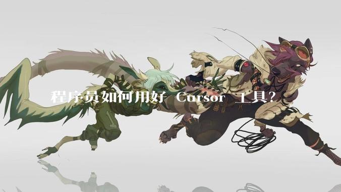 程序员如何用好 Cursor 工具？
