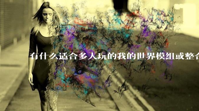 有什么适合多人玩的我的世界模组或整合包？