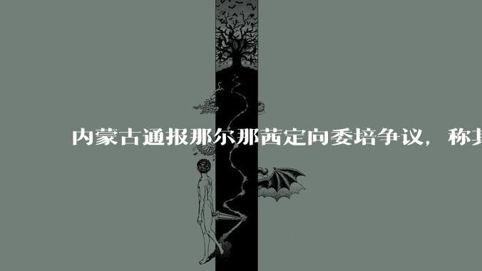 内蒙古通报那尔那茜定向委培争议，称其涉嫌高考报名材料造***，将严肃追责问责，涉事人员面临哪些责任处罚？