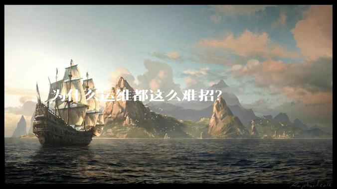 为什么运维都这么难招？