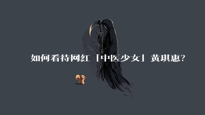 如何看待网红「中医少女」黄琪惠？