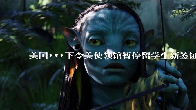 美国***下令美使领馆暂停留学生新签证面谈，将带来哪些影响？美国大学在全球人才竞争中还有优势吗？
