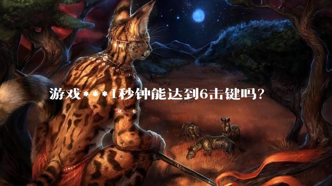 游戏***1秒钟能达到6击键吗？