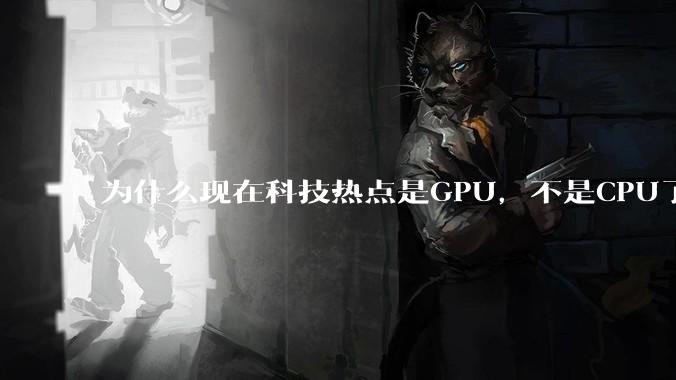 为什么现在科技热点是GPU，不是CPU了？