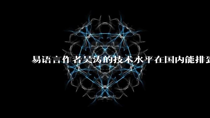 易语言作者吴涛的技术水平在国内能排到什么级别？
