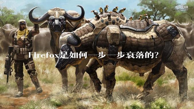 Firefox是如何一步一步衰落的？